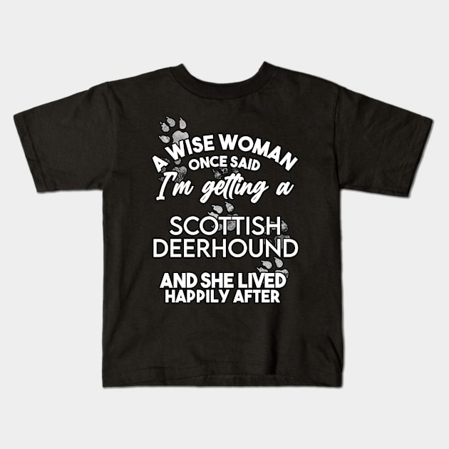 A wise woman once said i'm getting a scottish deerhound and she lived happily after . Perfect fitting present for mom girlfriend mother boyfriend mama gigi nana mum uncle dad father friend him or her Kids T-Shirt by SerenityByAlex